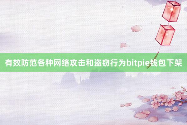 有效防范各种网络攻击和盗窃行为bitpie钱包下架