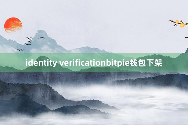 identity verificationbitpie钱包下架