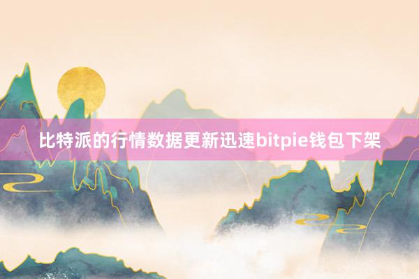 比特派的行情数据更新迅速bitpie钱包下架