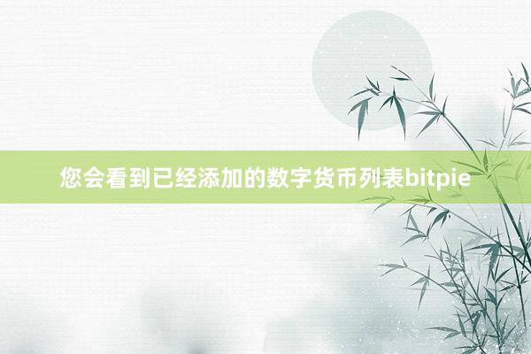 您会看到已经添加的数字货币列表bitpie