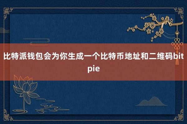 比特派钱包会为你生成一个比特币地址和二维码bitpie