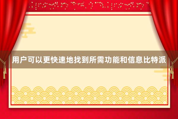 用户可以更快速地找到所需功能和信息比特派