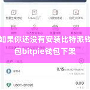 如果你还没有安装比特派钱包bitpie钱包下架