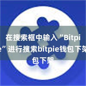 在搜索框中输入“Bitpie”进行搜索bitpie钱包下架