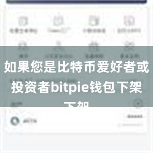 如果您是比特币爱好者或投资者bitpie钱包下架