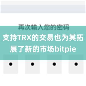 支持TRX的交易也为其拓展了新的市场bitpie