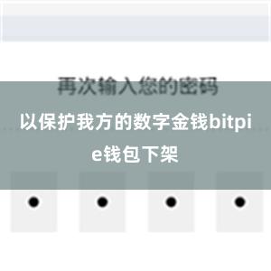 以保护我方的数字金钱bitpie钱包下架